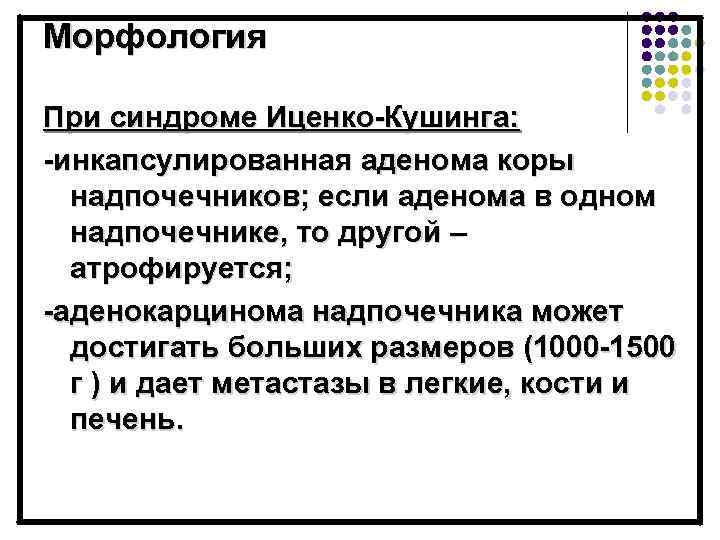 Морфология При синдроме Иценко-Кушинга: -инкапсулированная аденома коры надпочечников; если аденома в одном надпочечнике, то