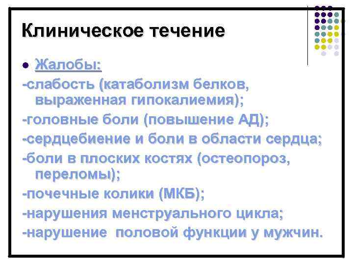 Клиническое течение Жалобы: -слабость (катаболизм белков, выраженная гипокалиемия); -головные боли (повышение АД); -сердцебиение и