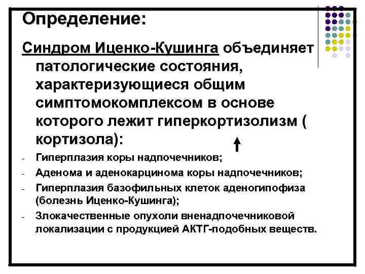 Определение: Синдром Иценко-Кушинга объединяет патологические состояния, характеризующиеся общим симптомокомплексом в основе которого лежит гиперкортизолизм