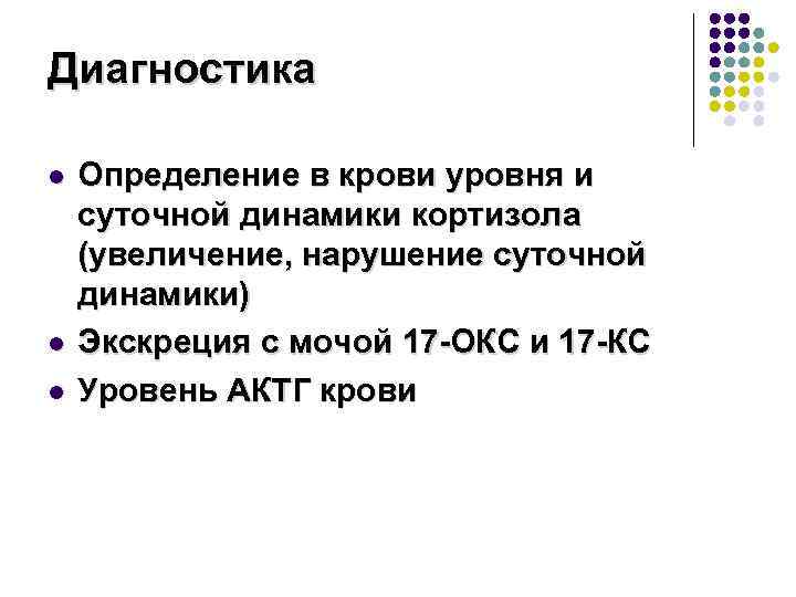 Диагностика l l l Определение в крови уровня и суточной динамики кортизола (увеличение, нарушение