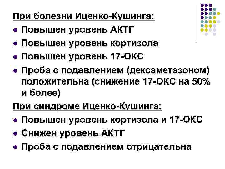 При болезни Иценко-Кушинга: l Повышен уровень АКТГ l Повышен уровень кортизола l Повышен уровень