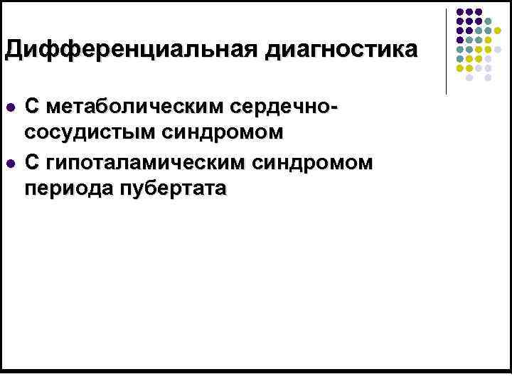 Дифференциальная диагностика l l С метаболическим сердечнососудистым синдромом С гипоталамическим синдромом периода пубертата 