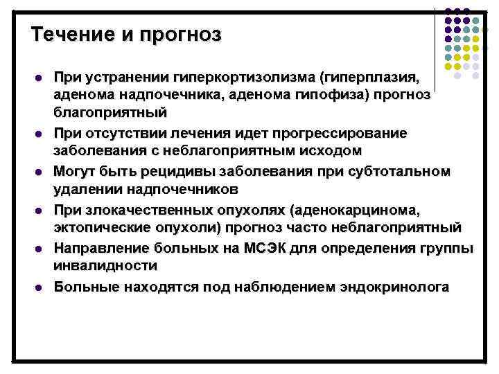 Течение и прогноз l l l При устранении гиперкортизолизма (гиперплазия, аденома надпочечника, аденома гипофиза)