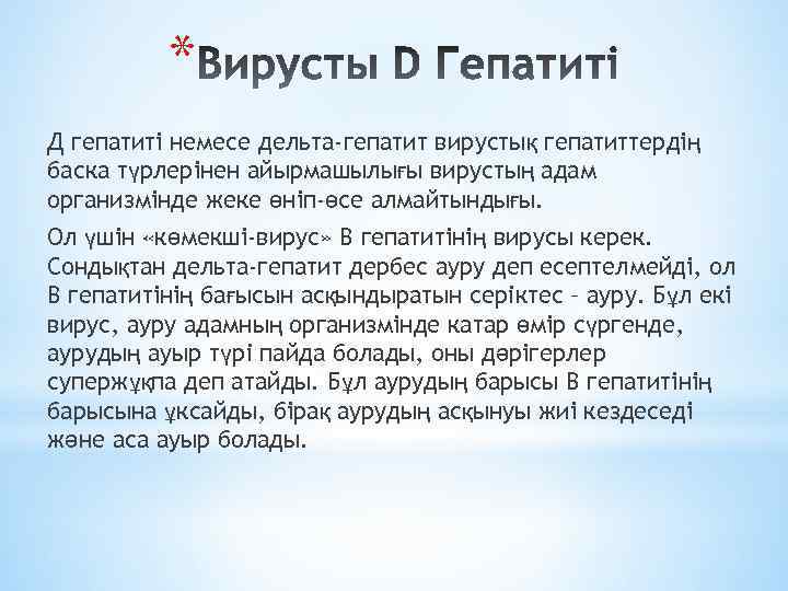 * Д гепатиті немесе дельта-гепатит вирустық гепатиттердің баска түрлерінен айырмашылығы вирустың адам организмінде жеке