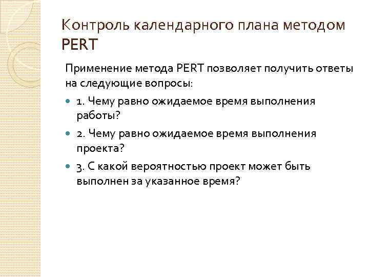 Контроль календарного плана методом PERT Применение метода PERT позволяет получить ответы на следующие вопросы: