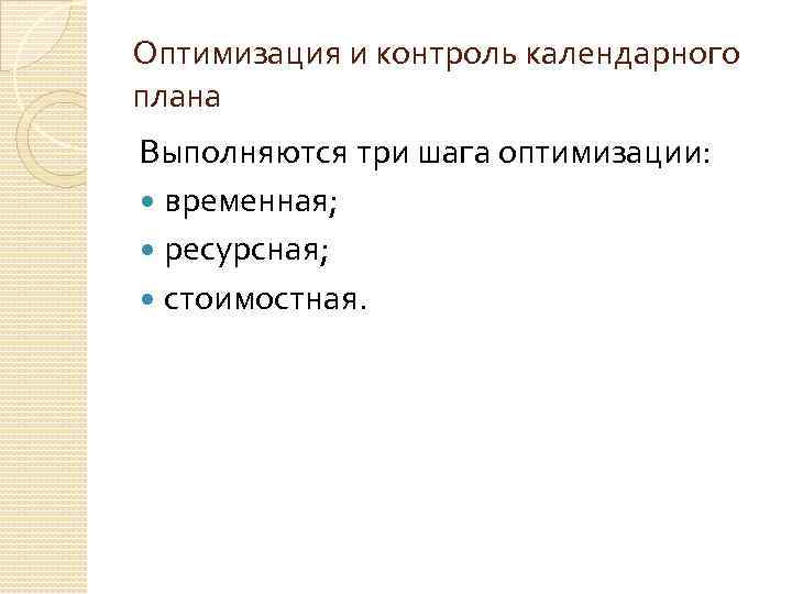 Оптимизация и контроль календарного плана Выполняются три шага оптимизации: временная; ресурсная; стоимостная. 