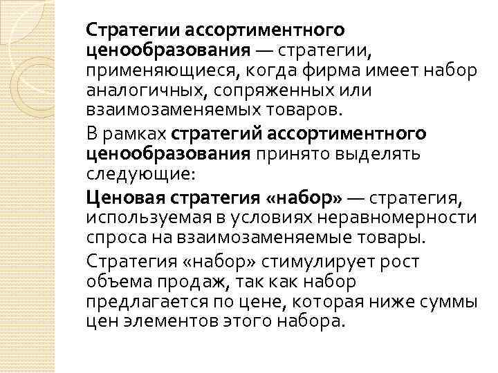 Стратегии ассортиментного ценообразования — стратегии, применяющиеся, когда фирма имеет набор аналогичных, сопряженных или взаимозаменяемых