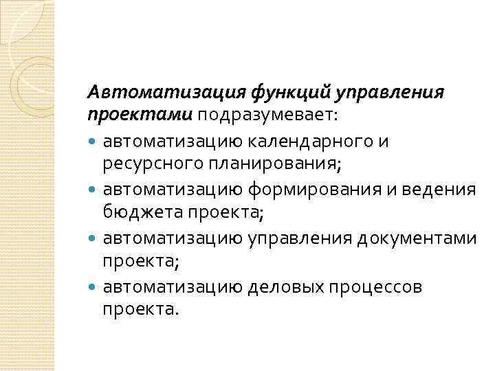 Автоматизация функций управления проектами подразумевает: автоматизацию календарного и ресурсного планирования; автоматизацию формирования и ведения