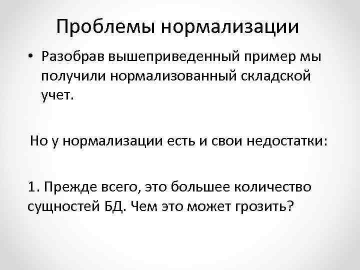 Проблемы нормализации • Разобрав вышеприведенный пример мы получили нормализованный складской учет. Но у нормализации
