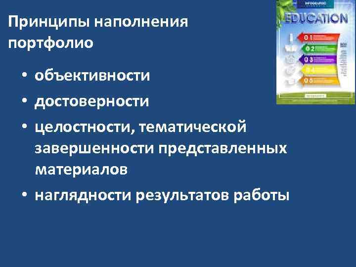Принципы наполнения портфолио • объективности • достоверности • целостности, тематической завершенности представленных материалов •