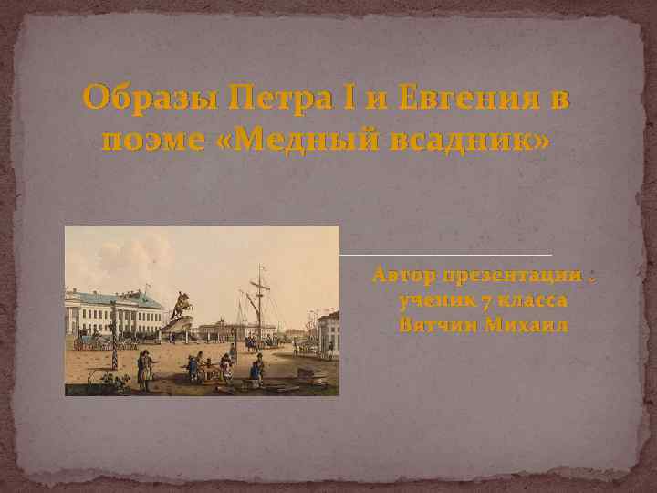 Образы Петра I и Евгения в поэме «Медный всадник» Автор презентации : ученик 7