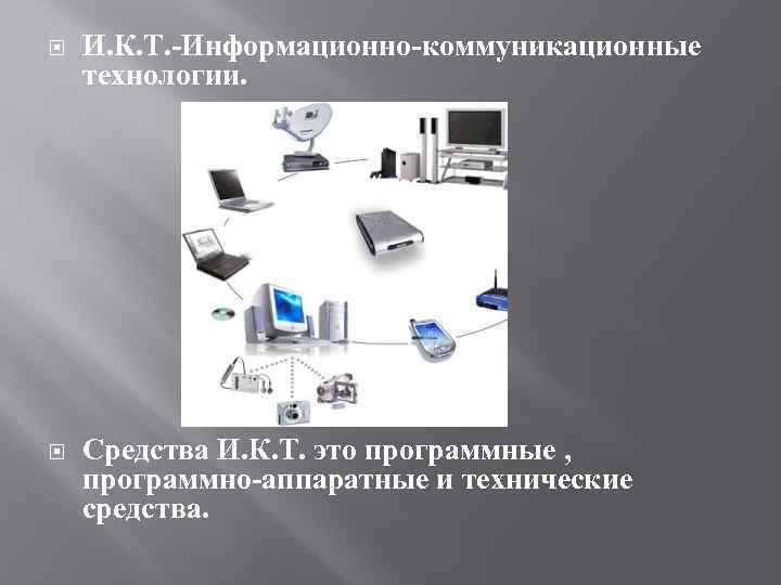  И. К. Т. -Информационно-коммуникационные технологии. Средства И. К. Т. это программные , программно-аппаратные