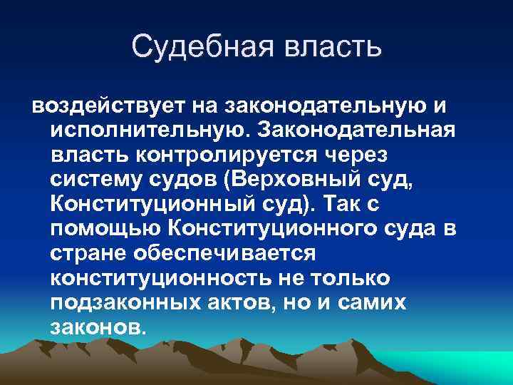 Судебная власть воздействует на законодательную и исполнительную. Законодательная власть контролируется через систему судов (Верховный