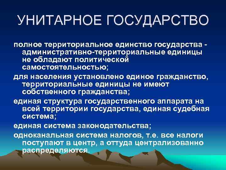 УНИТАРНОЕ ГОСУДАРСТВО полное территориальное единство государства административно-территориальные единицы не обладают политической самостоятельностью; для населения