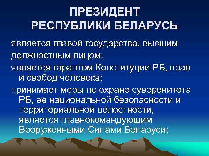 ПРЕЗИДЕНТ РЕСПУБЛИКИ БЕЛАРУСЬ является главой государства, высшим должностным лицом; является гарантом Конституции РБ, прав