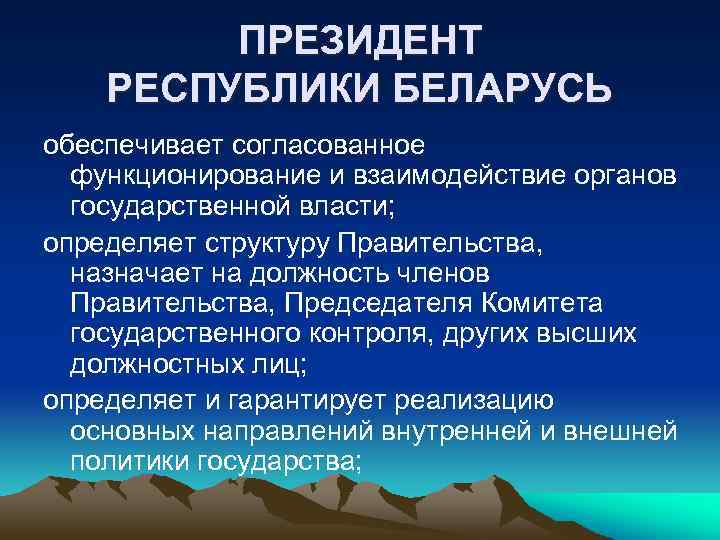 ПРЕЗИДЕНТ РЕСПУБЛИКИ БЕЛАРУСЬ обеспечивает согласованное функционирование и взаимодействие органов государственной власти; определяет структуру Правительства,