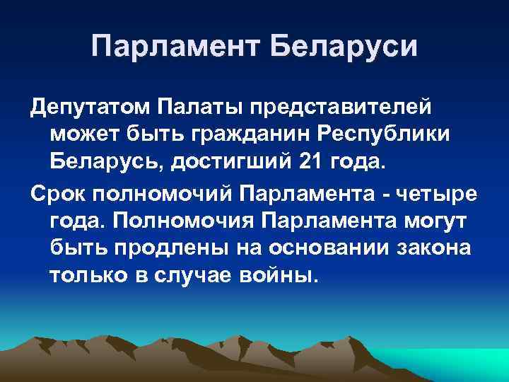 Парламент Беларуси Депутатом Палаты представителей может быть гражданин Республики Беларусь, достигший 21 года. Срок