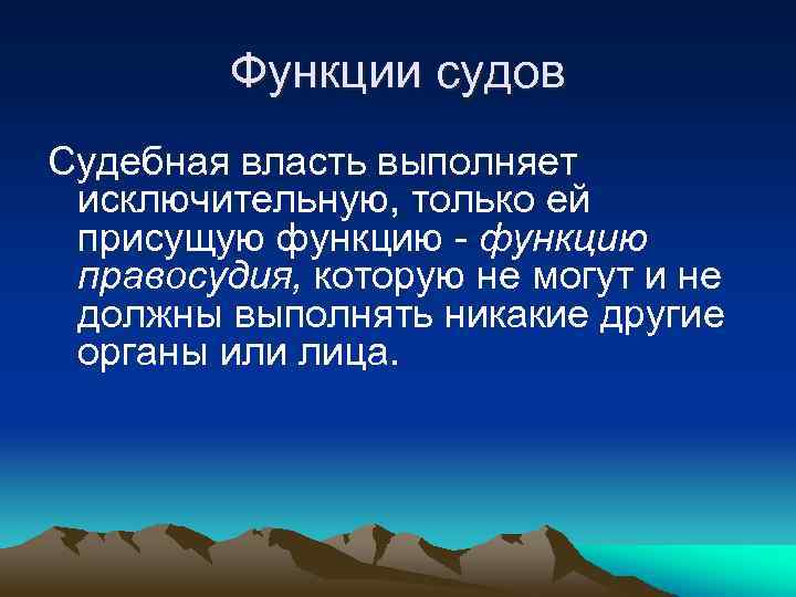 Функции судов Судебная власть выполняет исключительную, только ей присущую функцию - функцию правосудия, которую