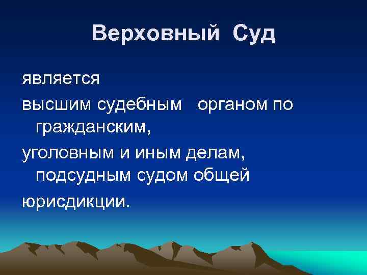 Верховный Суд является высшим судебным органом по гражданским, уголовным и иным делам, подсудным судом