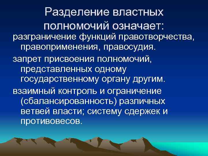 Разделение властных полномочий означает: разграничение функций правотворчества, правоприменения, правосудия. запрет присвоения полномочий, представленных одному