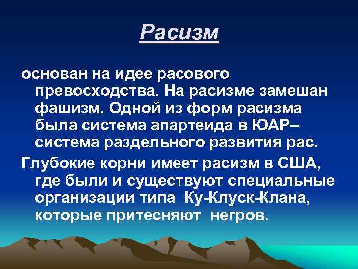Расизм основан на идее расового превосходства. На расизме замешан фашизм. Одной из форм расизма