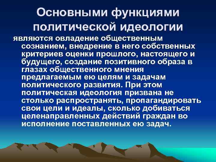Основными функциями политической идеологии являются овладение общественным сознанием, внедрение в него собственных критериев оценки