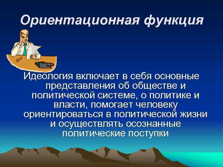 Ориентационная функция Идеология включает в себя основные представления об обществе и политической системе, о