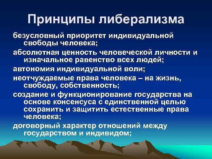 Принципы либерализма безусловный приоритет индивидуальной свободы человека; абсолютная ценность человеческой личности и изначальное равенство