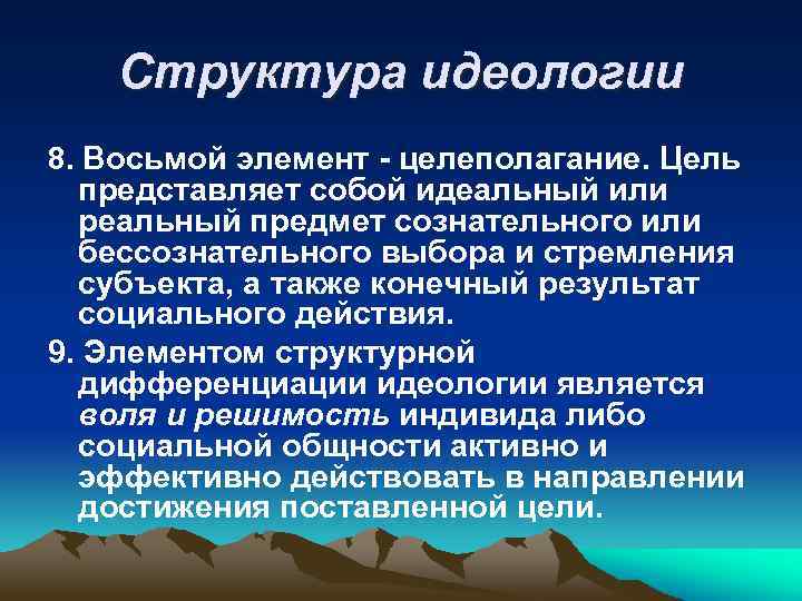 Структура идеологии 8. Восьмой элемент - целеполагание. Цель представляет собой идеальный или реальный предмет