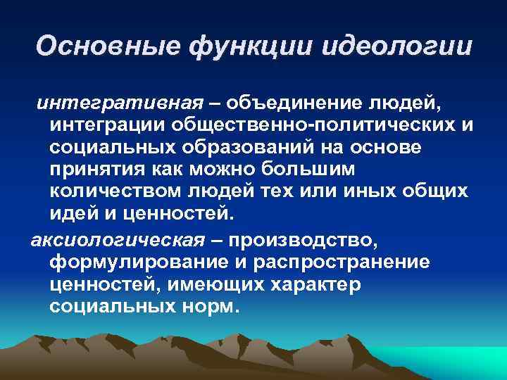 Основные функции идеологии интегративная – объединение людей, интеграции общественно-политических и социальных образований на основе