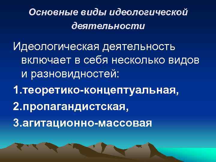 Основные виды идеологической деятельности Идеологическая деятельность включает в себя несколько видов и разновидностей: 1.