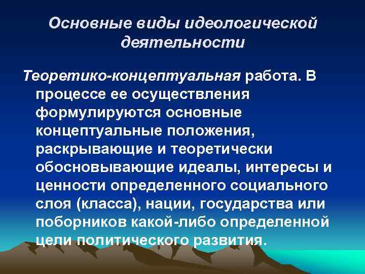Основные виды идеологической деятельности Теоретико-концептуальная работа. В процессе ее осуществления формулируются основные концептуальные положения,