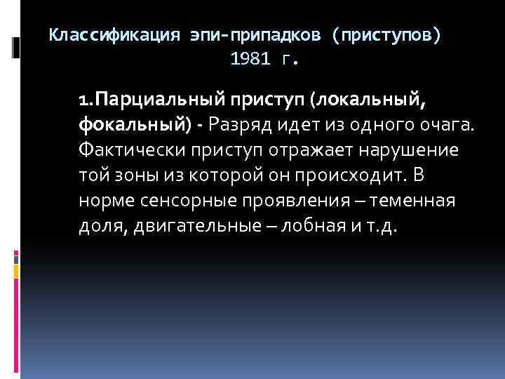 Классификация эпи-припадков (приступов) 1981 г. 1. Парциальный приступ (локальный, фокальный) - Разряд идет из