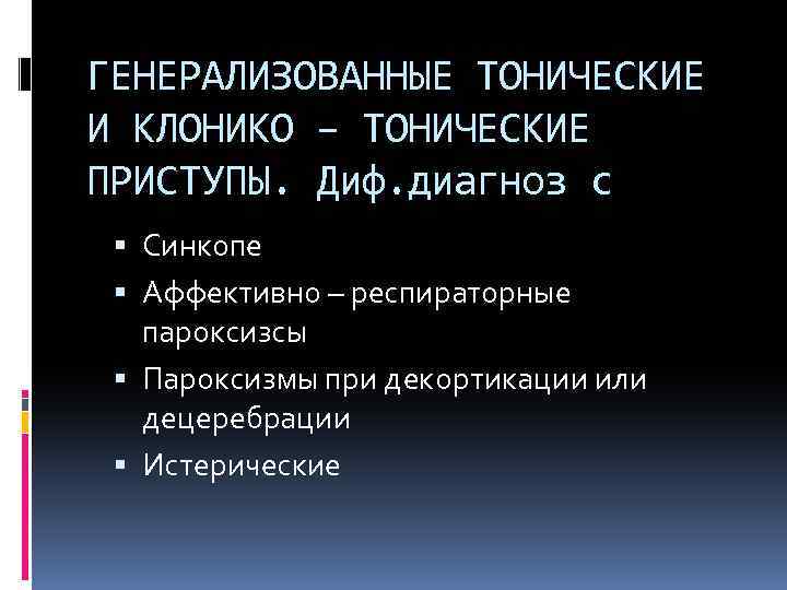 ГЕНЕРАЛИЗОВАННЫЕ ТОНИЧЕСКИЕ И КЛОНИКО – ТОНИЧЕСКИЕ ПРИСТУПЫ. Диф. диагноз с Синкопе Аффективно – респираторные