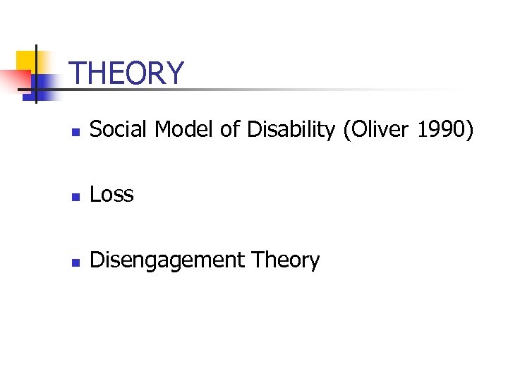 THEORY n Social Model of Disability (Oliver 1990) n Loss n Disengagement Theory 