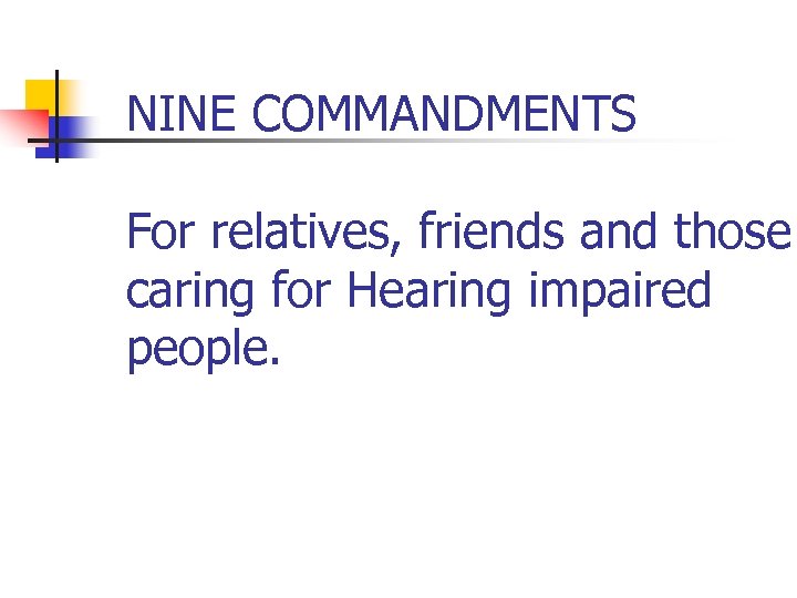 NINE COMMANDMENTS For relatives, friends and those caring for Hearing impaired people. 