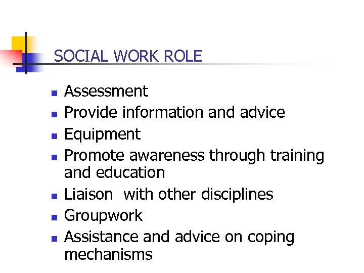 SOCIAL WORK ROLE n n n n Assessment Provide information and advice Equipment Promote