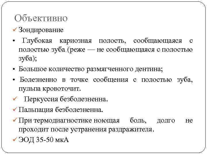 Объективно ü Зондирование • Глубокая кариозная полость, сообщающаяся с полостью зуба (реже — не