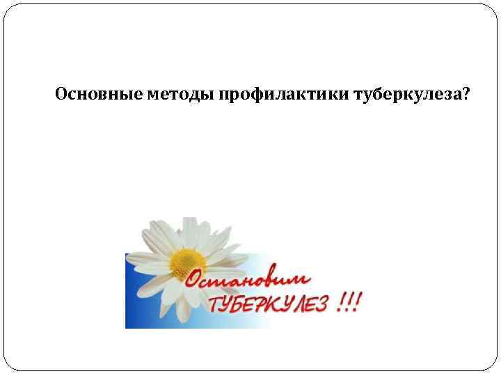 Основные методы профилактики туберкулеза? 