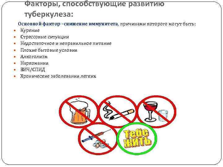 Факторы, способствующие развитию туберкулеза: Основной фактор –снижение иммунитета, причинами которого могут быть: Курение Стрессовые