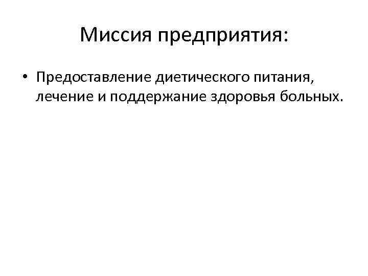 Миссия предприятия: • Предоставление диетического питания, лечение и поддержание здоровья больных. 