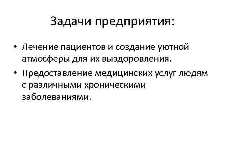 Задачи предприятия: • Лечение пациентов и создание уютной атмосферы для их выздоровления. • Предоставление