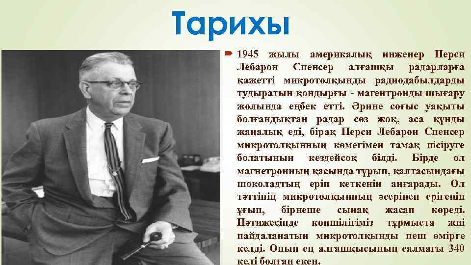 Тарихы 1945 жылы америкалық инженер Перси Лебарон Спенсер алғашқы радарларға қажетті микротолқынды радиодабылдарды тудыратын