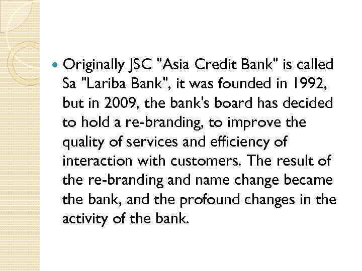  Originally JSC "Asia Credit Bank" is called Sa "Lariba Bank", it was founded