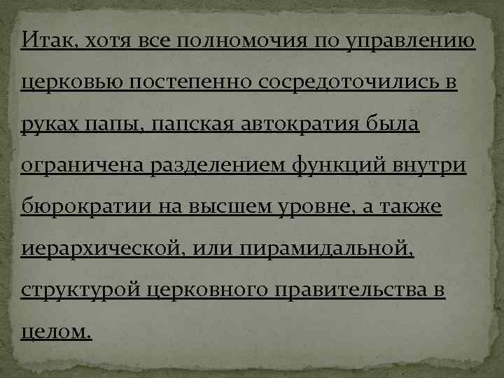 Итак, хотя все полномочия по управлению церковью постепенно сосредоточились в руках папы, папская автократия