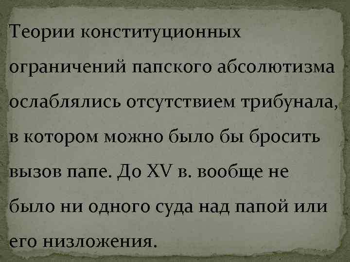 Теории конституционных ограничений папского абсолютизма ослаблялись отсутствием трибунала, в котором можно было бы бросить