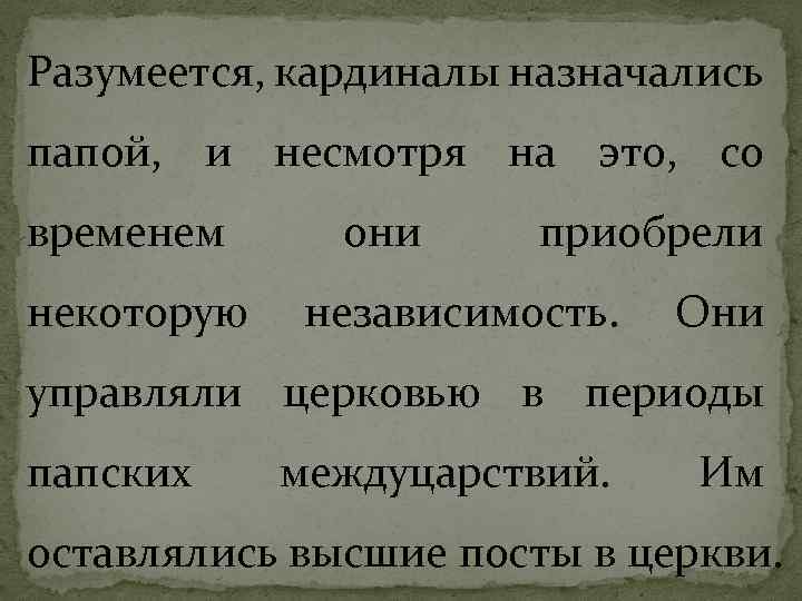 Разумеется, кардиналы назначались папой, и несмотря на это, со временем некоторую они приобрели независимость.