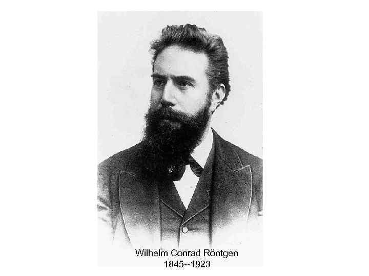 Wilhelm Conrad Röntgen 1845 --1923 