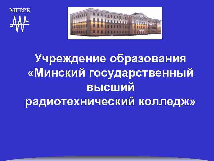  МГВРК Учреждение образования «Минский государственный высший радиотехнический колледж» 
