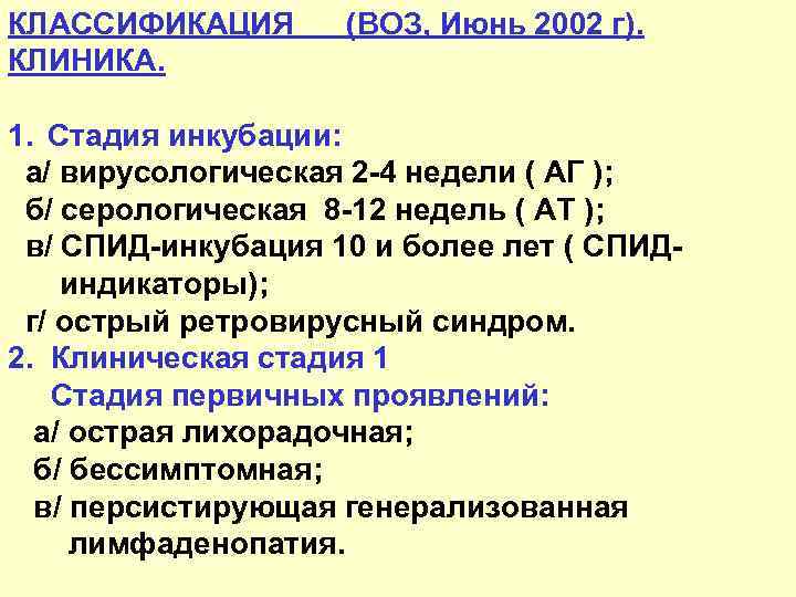 КЛАССИФИКАЦИЯ (ВОЗ, Июнь 2002 г). КЛИНИКА. 1. Стадия инкубации: а/ вирусологическая 2 -4 недели